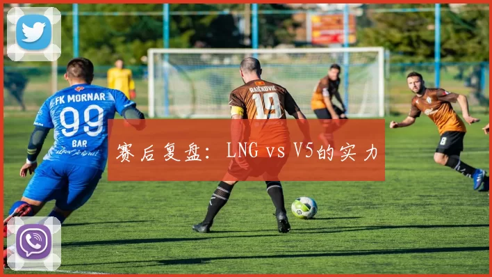 赛后复盘：LNG vs V5的实力